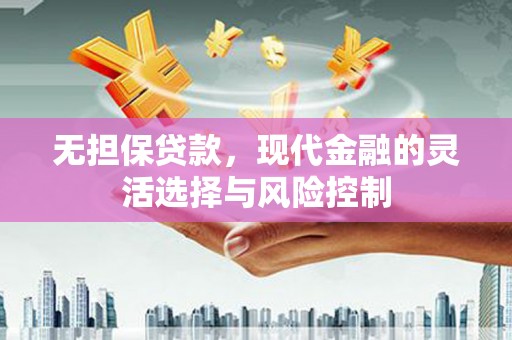 原州无担保贷款，现代金融的灵活选择与风险控制