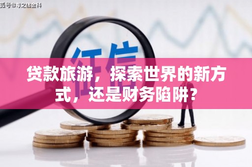 原州贷款旅游，探索世界的新方式，还是财务陷阱？