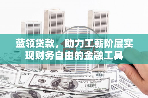 原州蓝领贷款，助力工薪阶层实现财务自由的金融工具