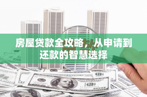 原州房屋贷款全攻略，从申请到还款的智慧选择