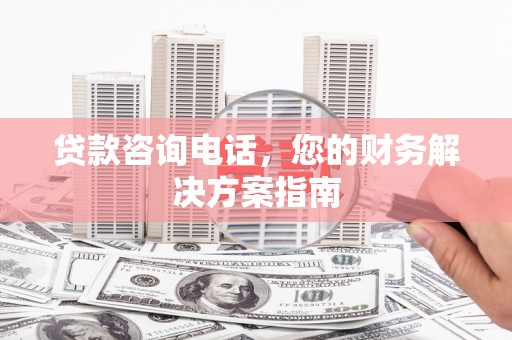 原州贷款咨询电话，您的财务解决方案指南