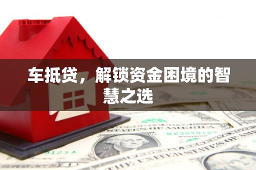 原州车抵贷，解锁资金困境的智慧之选