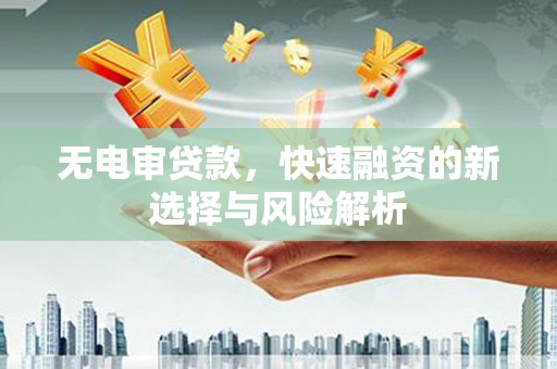 原州无电审贷款，快速融资的新选择与风险解析