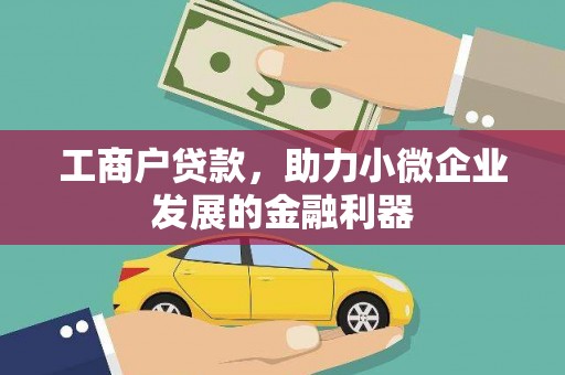原州工商户贷款，助力小微企业发展的金融利器