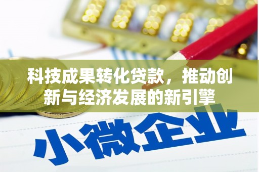 原州科技成果转化贷款，推动创新与经济发展的新引擎