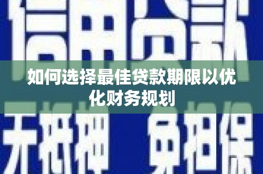 原州如何选择最佳贷款期限以优化财务规划