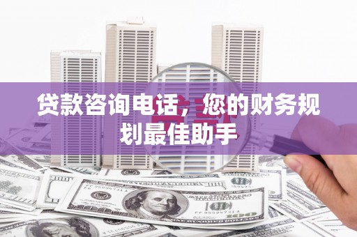原州贷款咨询电话，您的财务规划最佳助手