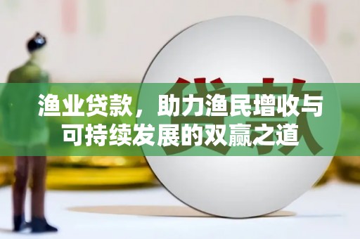 原州渔业贷款，助力渔民增收与可持续发展的双赢之道