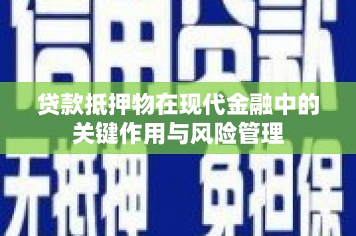 原州贷款抵押物在现代金融中的关键作用与风险管理