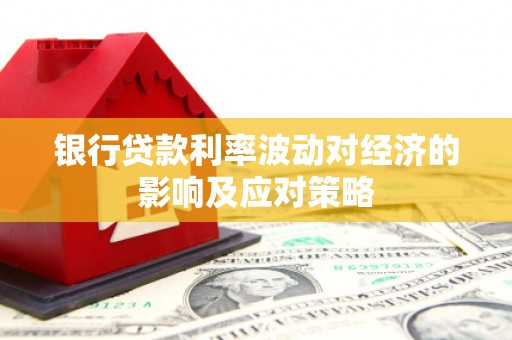 原州银行贷款利率波动对经济的影响及应对策略