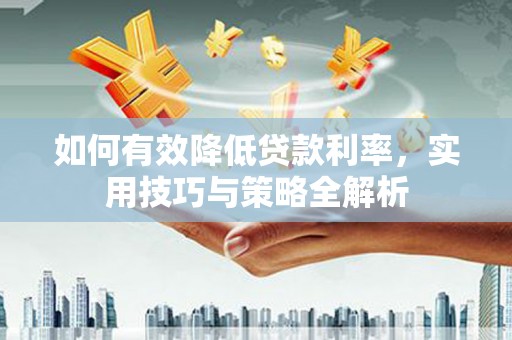 原州如何有效降低贷款利率，实用技巧与策略全解析
