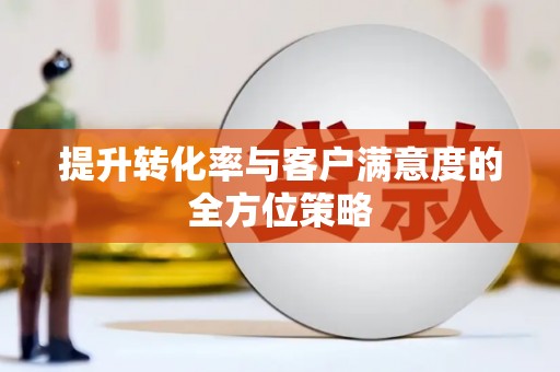 原州提升转化率与客户满意度的全方位策略