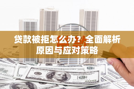 原州贷款被拒怎么办？全面解析原因与应对策略